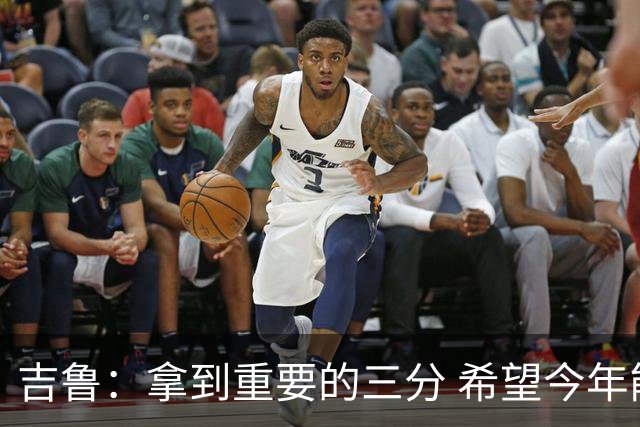 吉鲁：拿到重要的三分 希望今年能够赢得一些东西